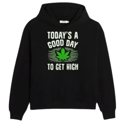 Todays A Good Day To Get High Hoodie - Front Look
